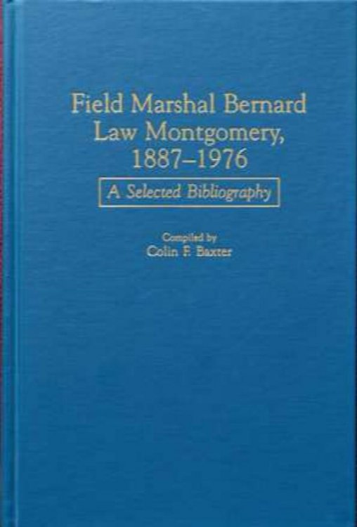 Field Marshal Bernard Law Montgomery, 1887-1976 : A Selected Bibliography