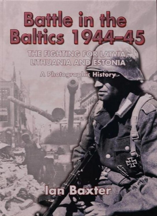 Battle in the Baltics 1944-45: The Fighting for Latvia, Lithuania and Estonia