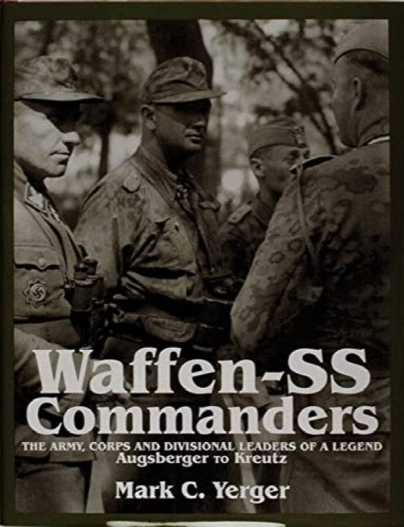 Waffen-SS Commanders: The Army, Corps and Divisional Leaders of a Legend: Augsberger to Kreutz