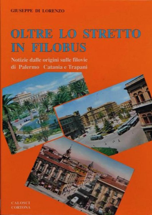 Oltre lo stretto in Filobus : Notizie dalle origini sulle filovie di Palermo, Catania e Trapani
