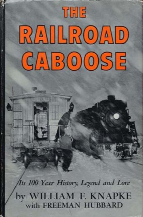 The Railroad Caboose : Its 100 Year History, Legend, and Lore
