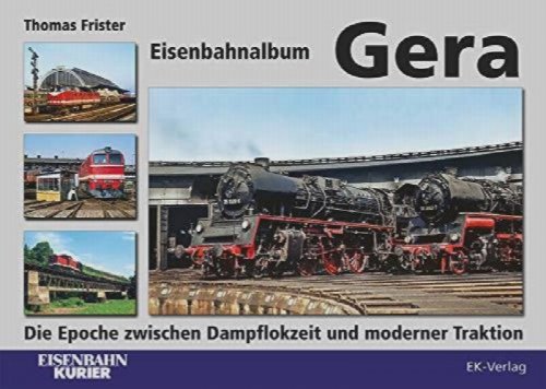 Eisenbahnalbum Gera: Die Epoche zwischen Dampflokzeit und moderner Traktion