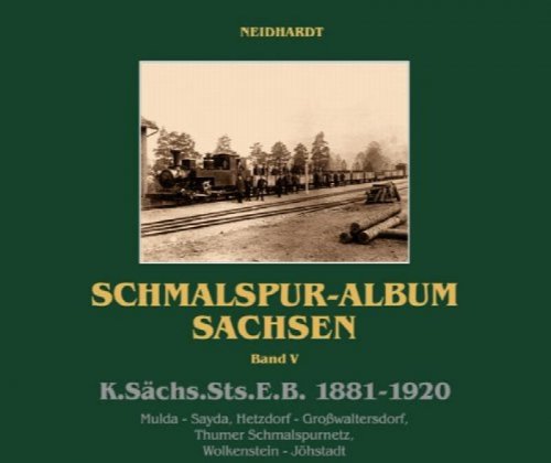Schmalspur-Album Sachsen Band V : K.Schs.Sts.E.B. 1881-1920 : Mulda - Sayda, Hetzdorf - Growaltersdorf, Thumer Schmalspurnetz, Wolkenstein - Jhstadt