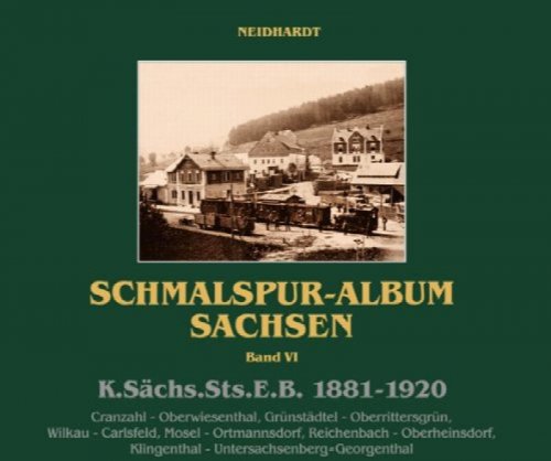 Schmalspur-Album Sachsen Band VI : K.Schs.Sts.E.B. 1881-1920 : Cranzahl - Oberwiesenthal. Grnstdtel - Oberrittersgrn. Wilkau - Carlsfeld. Mosel - Ortmannsdorf. Reichenbach - Oberheinsdorf. Klingenthal - Untersachsenberg-Georgenthal