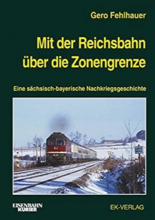 Mit der Reichsbahn ber die Zonengrenze: Eine schsisch-bayerische Nachkriegsgeschichte