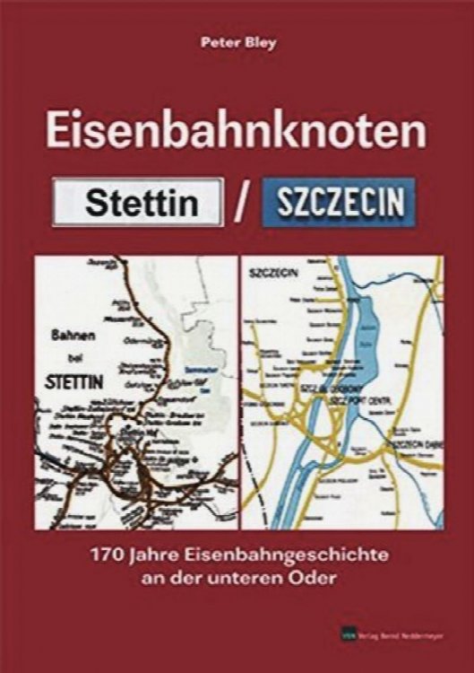 Eisenbahnknoten Stettin / Szcecin : 170 jahre Eisenbahngeschichte an der unterenb Oder