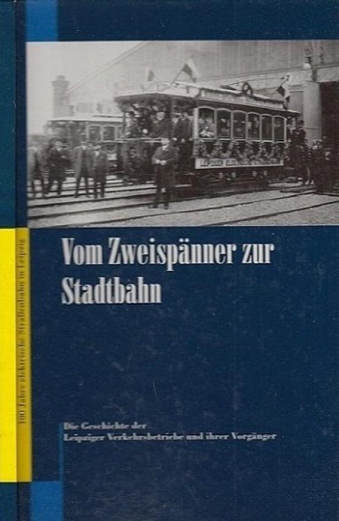 Vom Zweispnner zur Stadtbahn : Die Geschichte der Leipziger Verkehrsbetriebe und ihrer Vorgnger.