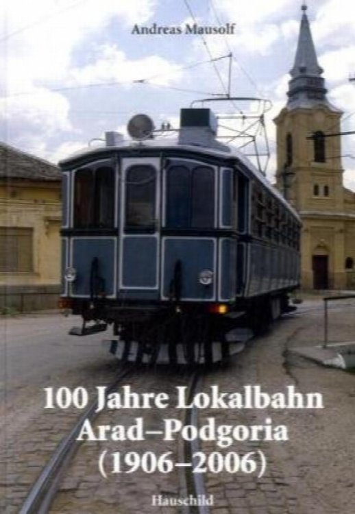 100 Jahre Lokalbahn Arad-Podgoria (1906-2006)