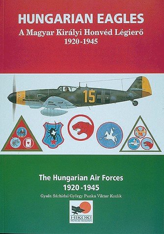 Hungarian Eagles: The Hungarian Air Forces 1920 - 1945