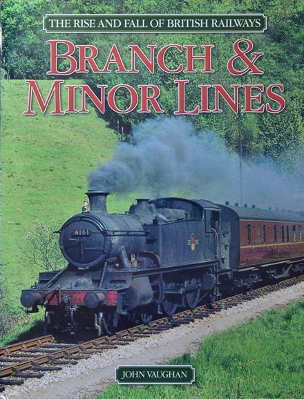 The Rise and Fall of British Railways : Branch & Minor Lines