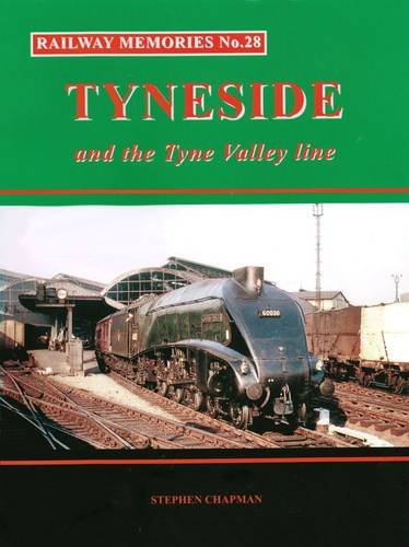 Railway Memories No.28 : Tyneside and the Tyne Valley