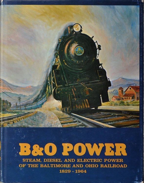 B&O Power : Steam, Diesel and Electric Power of the Baltimore and Ohio Railroad 1829-1964