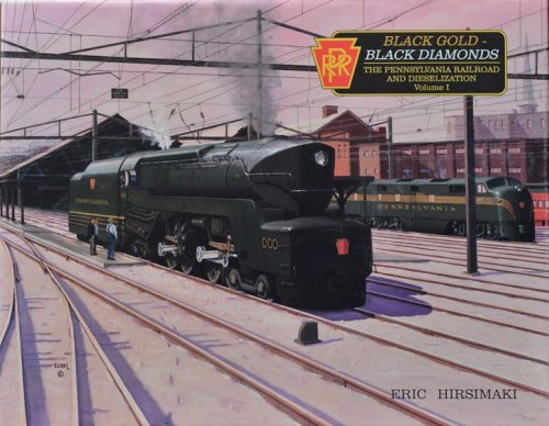Black Gold - Black Diamonds : The Pennsylvania Railroad and Dieselization Volume I