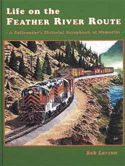 Life on the Feather River Route - A Railroader's Pictorial Scrapbook of Memories