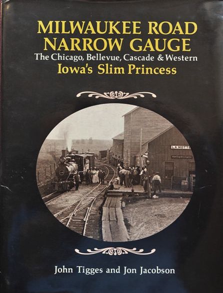 Milwaukee Road Narrow Guage : The Chicago, Bellevue, Cascade & Western - Iowa's Slim Princess