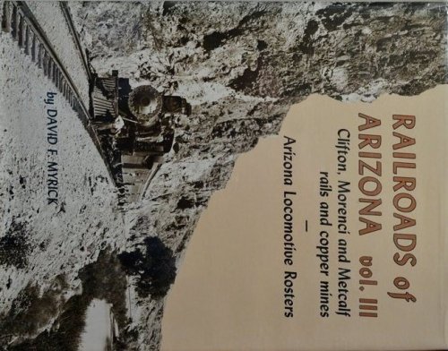 Railroads of Arizona Volume III : Clifton, Morenci and Metcalf, Rails and Copper Mines - Arizona Locomotive Rosters
