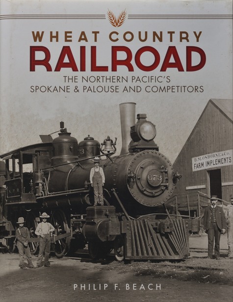 Wheat Country Railroad: The Northern Pacific's Spokane & Palouse and Competitors