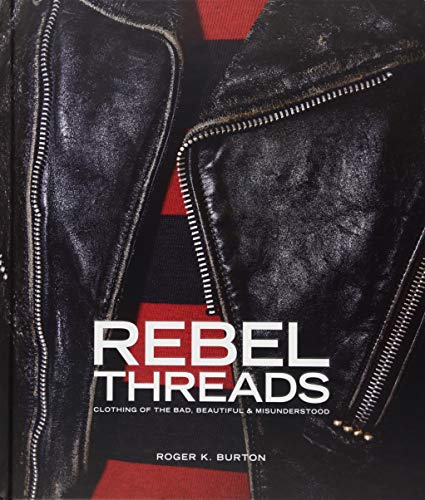 Rebel Threads: Clothing of the Bad, Beautiful & Misunderstood