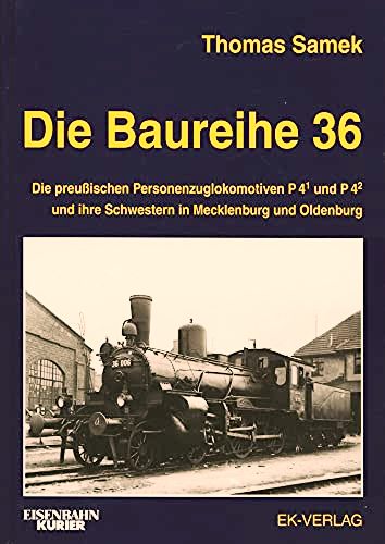 Die Baureihe 36 : Die preuischen Personenzuglokomotiven P4/1 und P4/2 und ihre Schwestern in Mecklenburg und Oldenburg