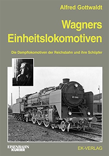 Wagners Einheitslokomotiven: Die Dampflokomotiven der Reichsbahn und ihre Schpfer