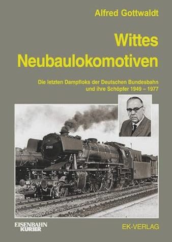 Wittes Neubaulokomotiven: Die letzten Dampfloks der Deutschen Bundesbahn und ihre Schpfer 1949 bis 1977