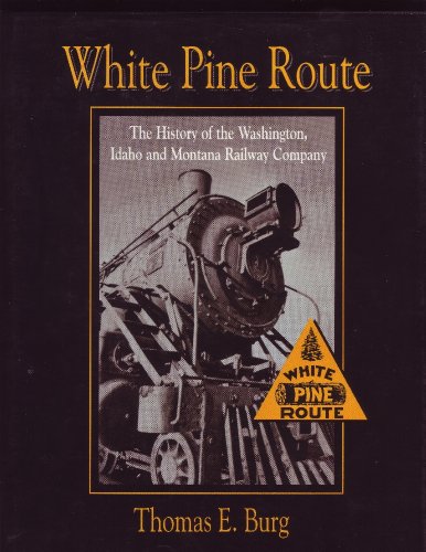 White Pine Route: The History of the Washington, Idaho and Montana Railway Company