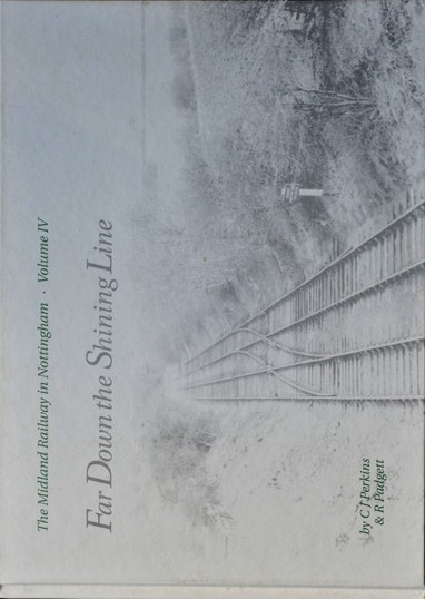 Far Down the Shiining Line - The Midland Railway in Nottingham : Volume IV