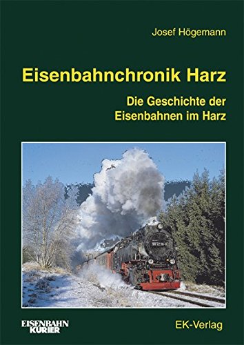 Image for Eisenbahnchronik Harz : Die Geschichte der Eisenbahnen im Harz Eisenbahnchronik Harz : Die Geschichte der Eisenbahnen im Harz