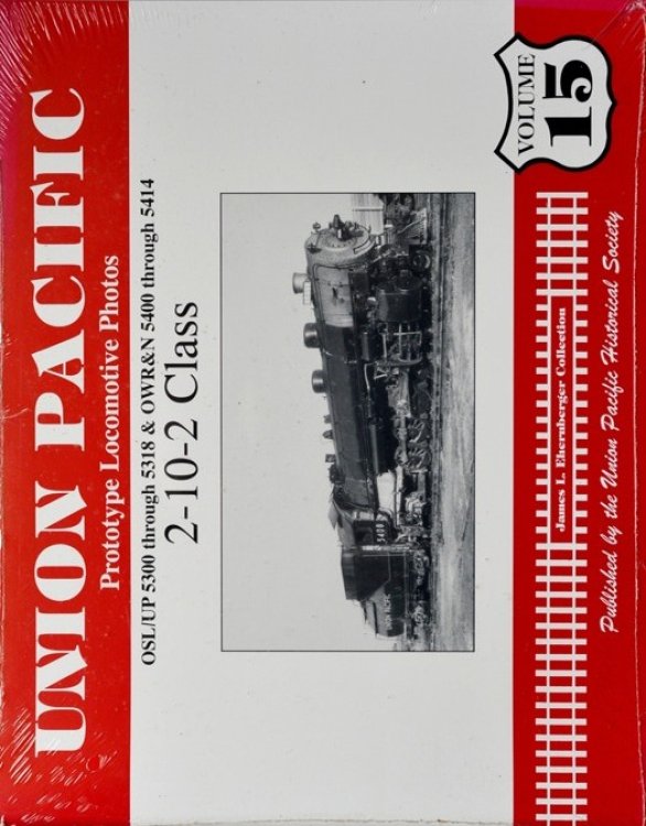 Union Pacific Prototype Locomotive Photos Volume 15: OSL/UP 5300 through 5318 & OWR&N 5400 through 5414 : 2-10-2 Class
