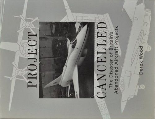 Project Cancelled : The Disaster of Britain's Abandoned Aircraft Projects