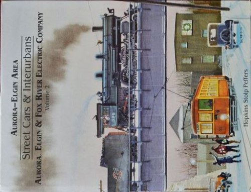 Aurora-Elgin Area Street Cars & Interurbans Volume 2 : Aurora, Elgin & Fox River Electric Company
