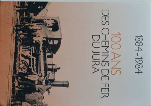 100 ans des Chemins de fer du Jura 1884-1984