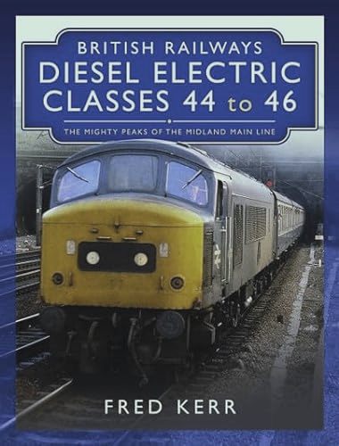 British Railways Diesel Electric Classes 44 to 46 : The Mighty Peaks of the Midland Main Line