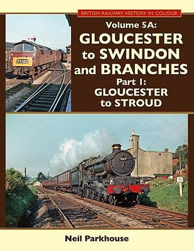 British Railway History in Colour Volume 5A :Gloucester to Swindon and Branches Part 1: Gloucester to Stroud