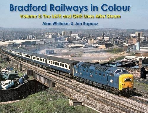 Bradford Railways in Colour Volume 3 : The L&YR and GNR Lines After Steam