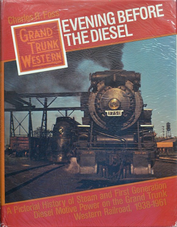Evening Before the Diesel: A Pictorial History of Steam and First Generation Diesel Motive Power on the Grand Trunk Western Railroad, 1938-1961
