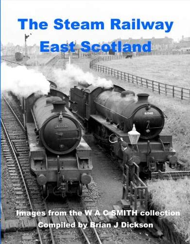 The Steam Railway East Scotland : Images from the W A C Smith Collection