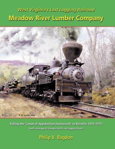West Virginia's Last Logging Railroad : The Meadow River Lumber Company