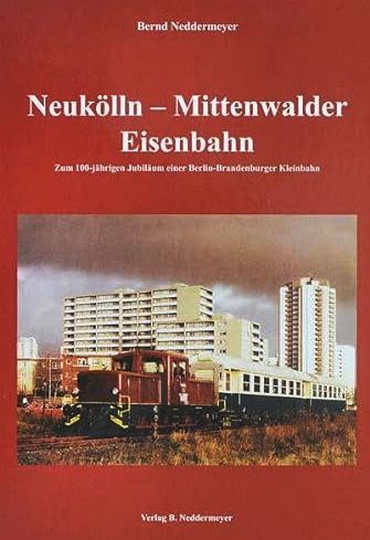Neuklln-Mittenwalder Eisenbahn : Zum 100-jhrigen Jubilum einer Berlin-Brandenburger Kleinbahn