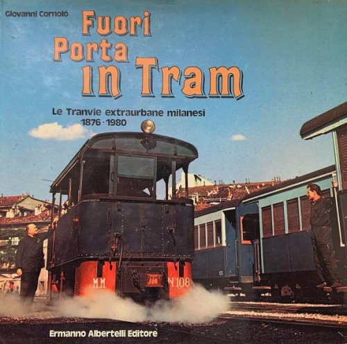 Fuori Porta in Tram : Le Tramvie Extraurbane Milanesi 1876-1980