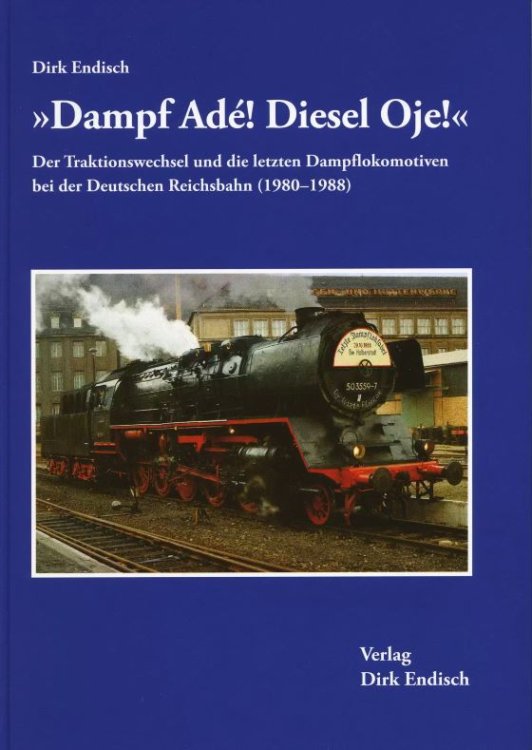 Dampf Ad! Diesel Oje! Der Traktionswechsel und die letzten Dampflokomotiven bei der Deutschen Reichsbahn (1980 - 1988)