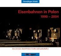 Eisenbahnen in Polen 1990-2004 : Eine Zeitreise durch Polens Stdte und Landschaften
