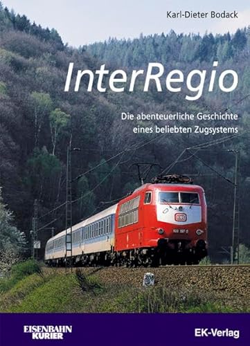 InterRegio : Die abenteurliche Biografie eines deutschen Zugsystems