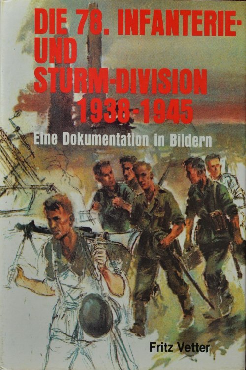Die 78. Infanterie- und Sturm-Division 1938-1945 : Eine Dokumentation in Bildern : Aufstellung, Bewaffnung, Einstze, Soldaten (German Edition)