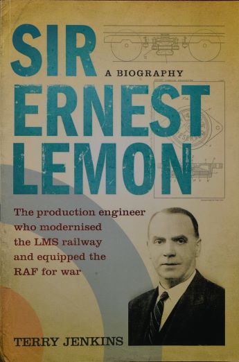Sir Ernest Lemon : The Production Engineer Who Modernised the LMS Railway and Equipped the RAF for War