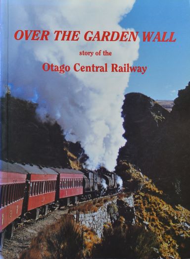 Over the Garden Wall : The Story of the Otago Central Railway