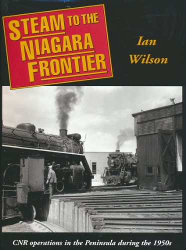 Steam to the Niagara Frontier : CNR Operations in the Peninsula During the 1950s