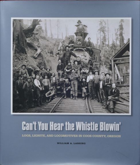 Can't You Hear the Whistle Blowin' : Logs, Lignite and Locomotives in Coos County, Oregon