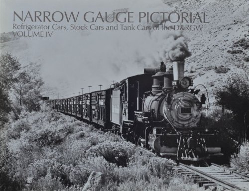 NARROW GAUGE PICTORIAL Volume IV : Refrigerator Cras, Stock Cars and Tank Cars of the D&RGW