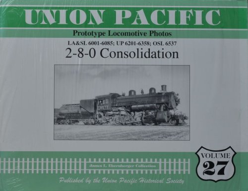 Union Pacific Prototype Locomotive Photos Volume 27 : LA&SL 6001-6085; UP 6201-6358; OSL 6537 : 2-8-0 Consolidation